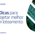 5 Dicas para projetar melhor um loteamento